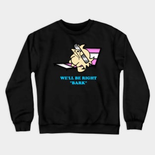 Tedd and Simon "We'll Be Right Bark" Tee Crewneck Sweatshirt